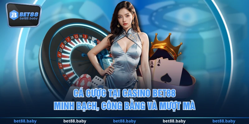Cá cược tại Casino BET88 minh bạch, công bằng và mượt mà