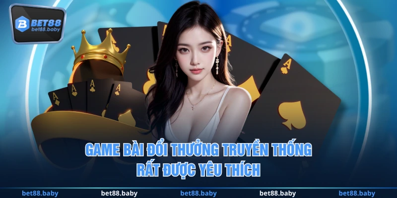 Game bài đổi thưởng truyền thống rất được yêu thích