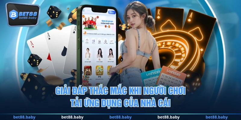 Giải đáp thắc mắc khi người chơi tải ứng dụng của nhà cái