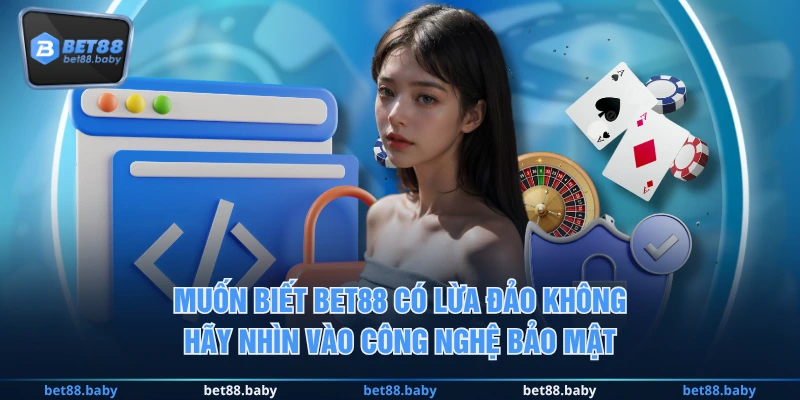 Muốn biết BET88 có lừa đảo không hãy nhìn vào công nghệ bảo mật