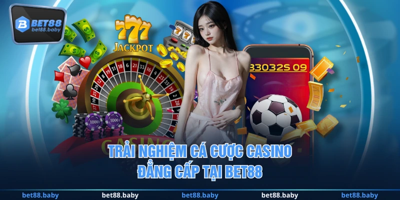 Trải nghiệm cá cược casino đẳng cấp tại BET88